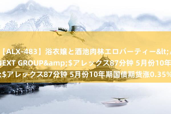 【ALX-483】浴衣嬢と酒池肉林エロパーティー</a>2007-08-15NEXT GROUP&$アレックス87分钟 5月份10年期国债期货涨0.35%